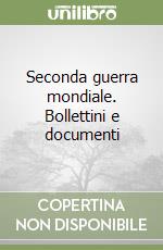 Seconda guerra mondiale. Bollettini e documenti libro