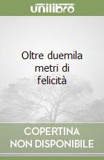 Oltre duemila metri di felicità libro