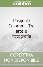 Pasquale Celommi. Tra arte e fotografia libro