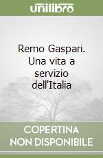 Remo Gaspari. Una vita a servizio dell'Italia