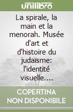 La spirale, la main et la menorah. Musée d'art et d'histoire du judaïsme: l'identité visuelle. Ediz. francese e inglese libro