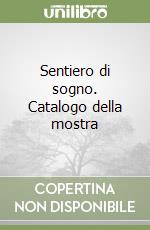 Sentiero di sogno. Catalogo della mostra libro
