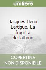 Jacques Henri Lartigue. La fragilità dell'attimo libro