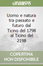 Uomo e natura tra passato e futuro dal Ticino del 1798 al Ticino del 2198 libro