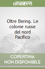 Oltre Bering. Le colonie russe del nord Pacifico libro