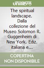 The spiritual landscape. Dalla collezione del Museo Solomon R. Guggenheim di New York. Ediz. italiana e inglese libro