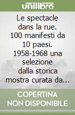 Le spectacle dans la rue. 100 manifesti da 10 paesi. 1958-1968 una selezione dalla storica mostra curata da Antonio Boggeri per Olivetti... Ediz. italiana e inglese libro