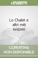 Lo Chalet e altri miti svizzeri libro