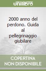 2000 anno del perdono. Guida al pellegrinaggio giubilare libro