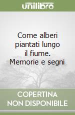 Come alberi piantati lungo il fiume. Memorie e segni libro