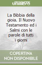 La Bibbia della gioia. Il Nuovo Testamento ed i Salmi con le parole di tutti i giorni