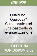 Qualcuno? Qualcosa? Guida pratica ad una pastorale di evangelizzazione libro