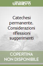 Catechesi permanente. Considerazioni riflessioni suggerimenti libro