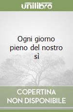 Ogni giorno pieno del nostro sì libro