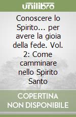 Conoscere lo Spirito... per avere la gioia della fede. Vol. 2: Come camminare nello Spirito Santo libro