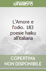 L'Amore e l'odio. 183 poesie haiku all'italiana libro