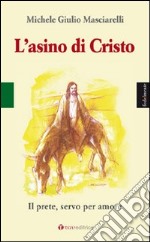 L'asino di Cristo. Il prete, servo per amore libro