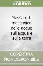 Massari. Il meccanico delle acque sull'acque e sulla terra