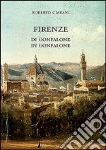 Firenze di gonfalone in gonfalone libro