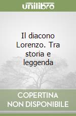 Il diacono Lorenzo. Tra storia e leggenda