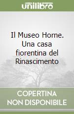 Il Museo Horne. Una casa fiorentina del Rinascimento libro