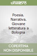 Poesia. Narrativa. Giovane letteratura a Bologna libro
