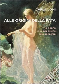 Alle origini della fata. La donna e la sua psiche allo specchio libro