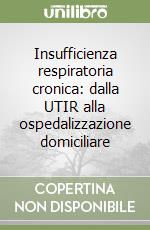 Insufficienza respiratoria cronica: dalla UTIR alla ospedalizzazione domiciliare libro