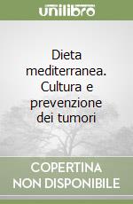 Dieta mediterranea. Cultura e prevenzione dei tumori libro