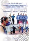 Le basi funzionali della formazione motoria e sportiva nella disabilità cognitiva. La preparazione integrata verso la pratica agonistica libro