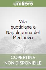 Vita quotidiana a Napoli prima del Medioevo libro