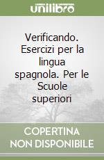 Verificando. Esercizi per la lingua spagnola. Per le Scuole superiori