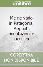 Me ne vado in Patagonia. Appunti, annotazioni e pensieri libro