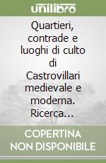 Quartieri, contrade e luoghi di culto di Castrovillari medievale e moderna. Ricerca toponomastica estesa agli ex casali di Ejanina, Frascineto, San Basile libro