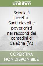 Sciorta 'i luccetta. Santi diavoli e povericristi nei racconti dei contadini di Calabria ('A) libro