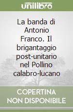 La banda di Antonio Franco. Il brigantaggio post-unitario nel Pollino calabro-lucano libro