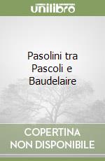 Pasolini tra Pascoli e Baudelaire