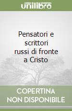 Pensatori e scrittori russi di fronte a Cristo libro