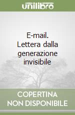 E-mail. Lettera dalla generazione invisibile