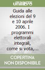 Guida alle elezioni del 9 e 10 aprile 2006. I programmi elettorali integrali, come si vota, i protagonisti, gli scenari politici