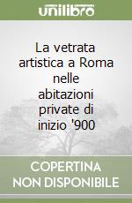 La vetrata artistica a Roma nelle abitazioni private di inizio '900 libro