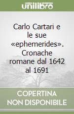 Carlo Cartari e le sue «ephemerides». Cronache romane dal 1642 al 1691 libro