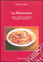 La matriciana. Storia, ricetta originale, itinerari gastronomici libro