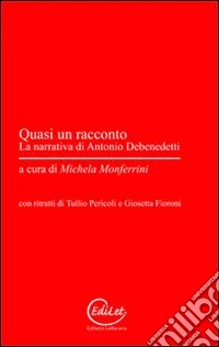 Quasi un racconto. La narrativa di Antonio Debenedetti libro