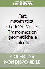 Fare matematica. CD-ROM. Vol. 3: Trasformazioni geometriche e calcolo libro