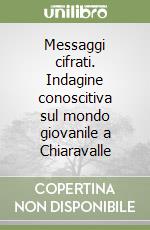 Messaggi cifrati. Indagine conoscitiva sul mondo giovanile a Chiaravalle libro