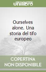 Ourselves alone. Una storia del tifo europeo libro