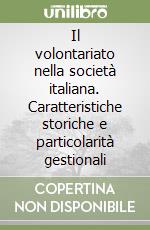 Il volontariato nella società italiana. Caratteristiche storiche e particolarità gestionali libro