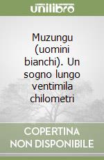 Muzungu (uomini bianchi). Un sogno lungo ventimila chilometri libro