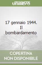 17 gennaio 1944. Il bombardamento